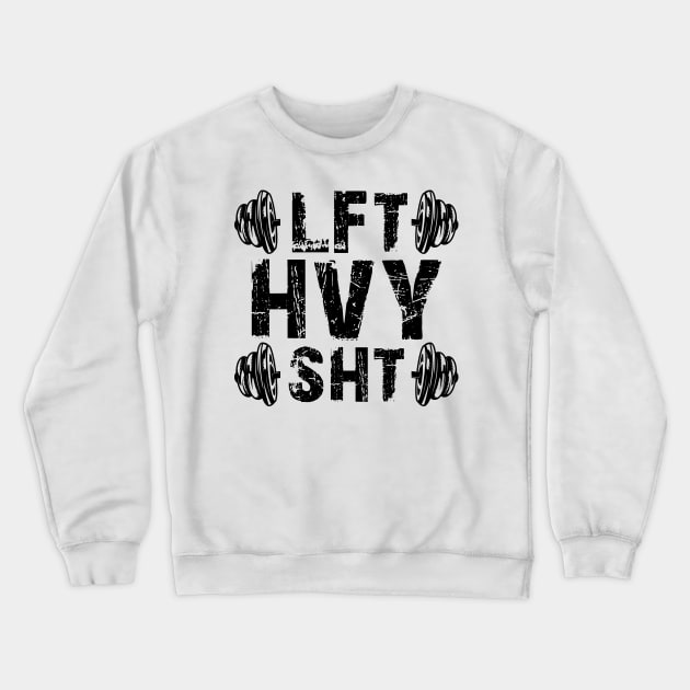 Gym Workout - LFT HVY SHT Crewneck Sweatshirt by KC Happy Shop